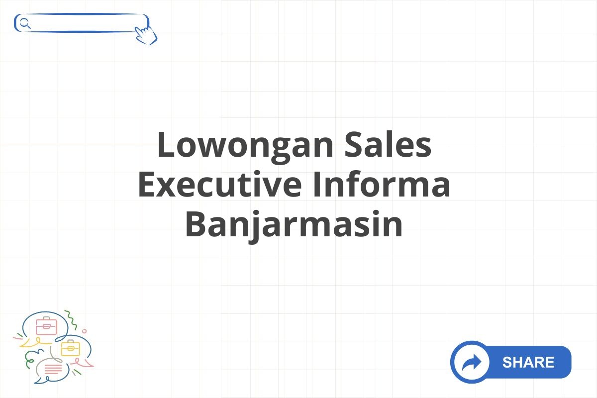 Lowongan Sales Executive Informa Banjarmasin